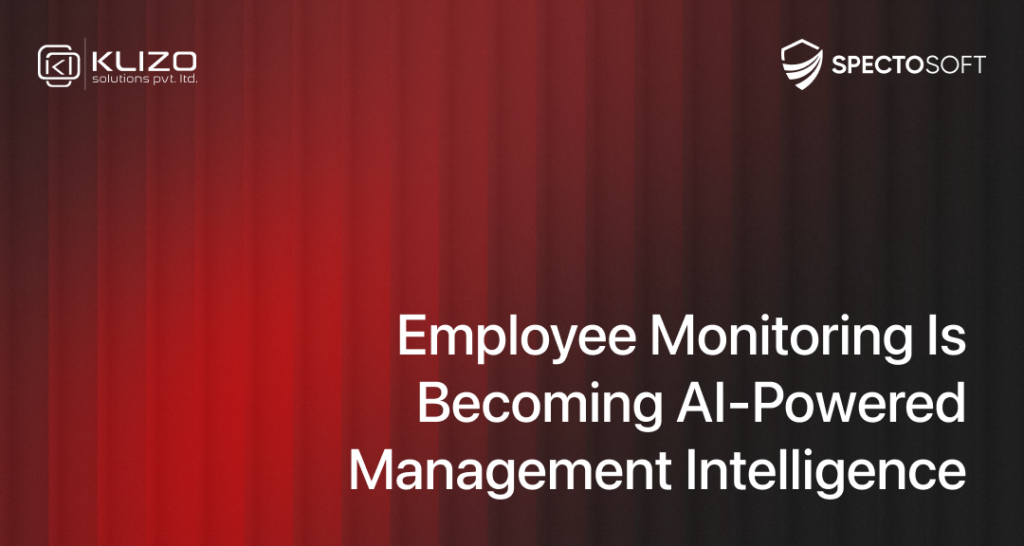 Employee Monitoring Is Becoming AI-Powered Management Intelligence
